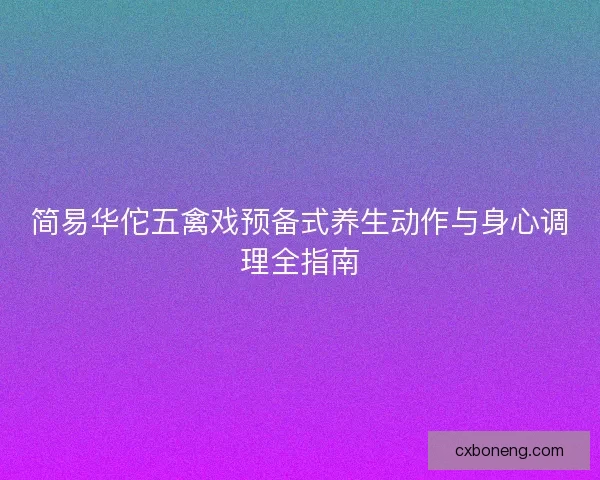 简易华佗五禽戏预备式养生动作与身心调理全指南