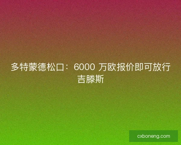 多特蒙德松口：6000 万欧报价即可放行吉滕斯